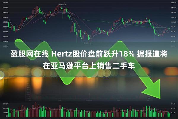 盈股网在线 Hertz股价盘前跃升18% 据报道将在亚马逊平台上销售二手车