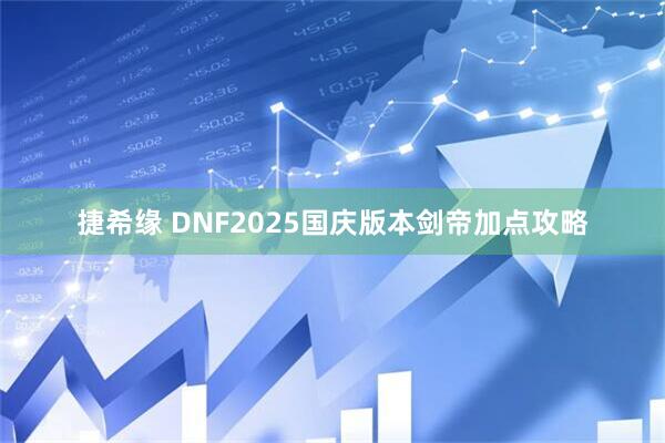 捷希缘 DNF2025国庆版本剑帝加点攻略
